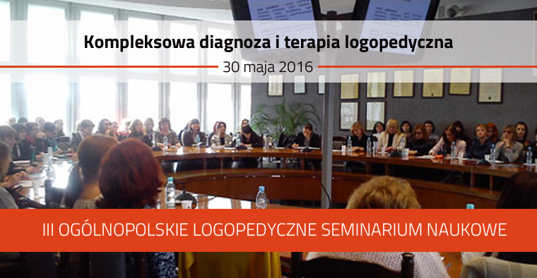 III Ogólnopolskie Logopedyczne Seminarium Naukowe pt. Kompleksowa diagnoza i terapia logopedyczna